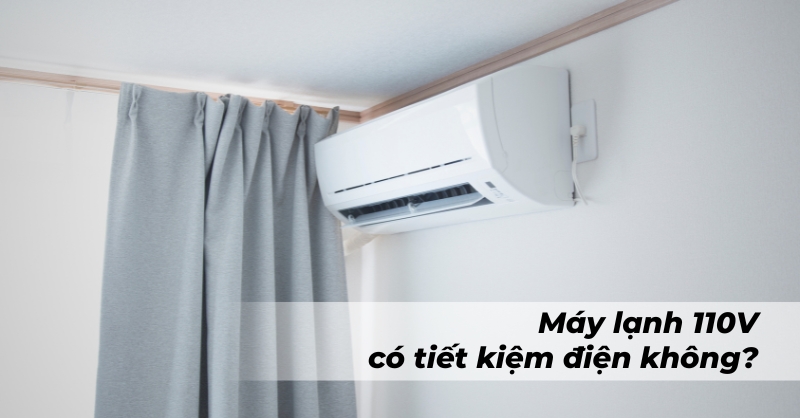 Máy lạnh 110V có tiết kiệm điện không? Có nên chọn?