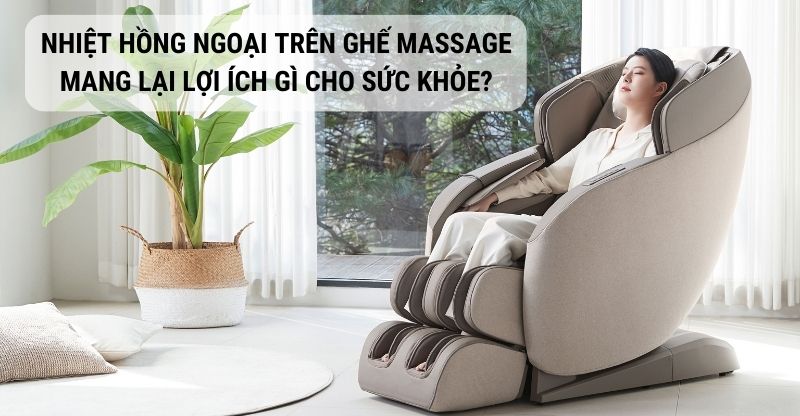 Mang lại lợi ích gì cho sức khỏe với nhiệt hồng ngoại trên ghế massage?