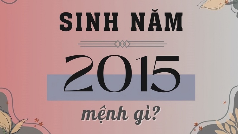 Nam, nữ sinh năm 2015 mệnh gì