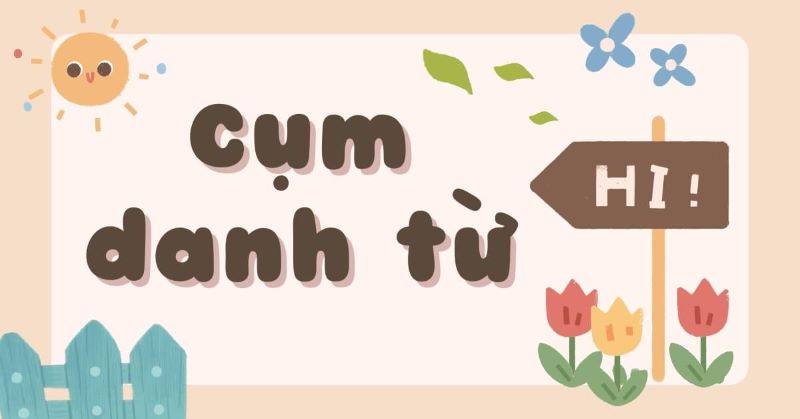 Cụm danh từ là gì