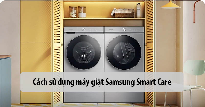 Hướng dẫn chi tiết cách sử dụng máy giặt Samsung Smart Care