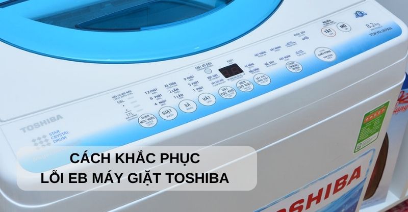 Cách khắc phục lỗi Eb máy giặt Toshiba