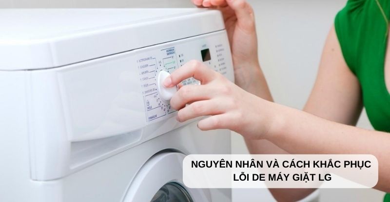 Nguyên nhân và cách khắc phục lỗi DE máy giặt LG