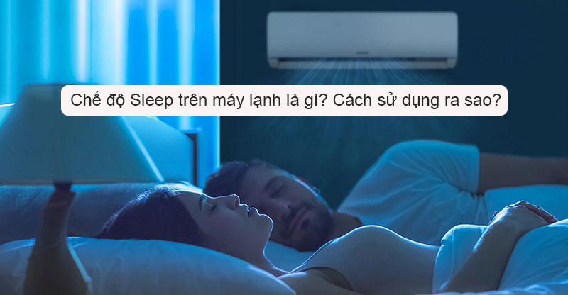 Chế độ Sleep trên máy lạnh là gì?