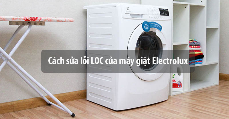 Cách sửa lỗi LOC máy giặt Electrolux