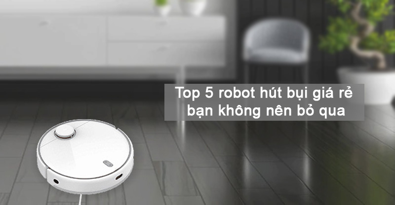 Top 5 Robot hút bụi giá rẻ, chất lượng