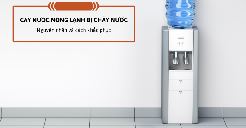 Cây nước nóng lạnh bị chảy nước