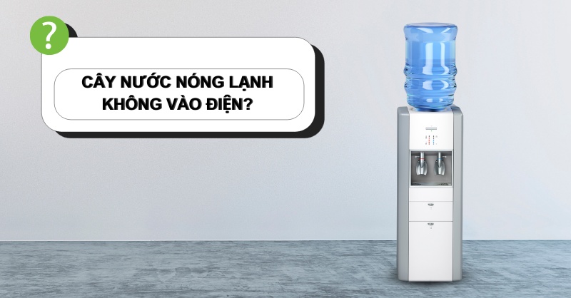 Cây nước nóng lạnh không vào điện 