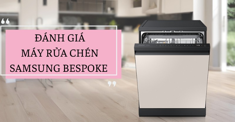 Đánh giá máy rửa chén Samsung Bespoke 