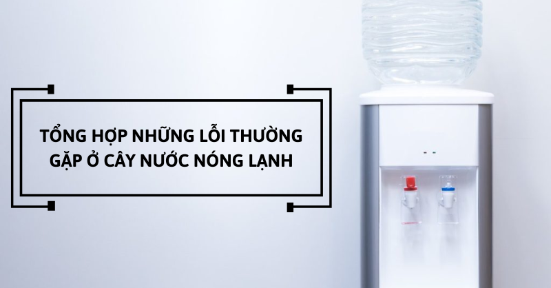 Lỗi thường gặp ở cây nước nóng lạnh