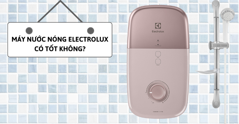 Máy nước nóng Electrolux có tốt không?