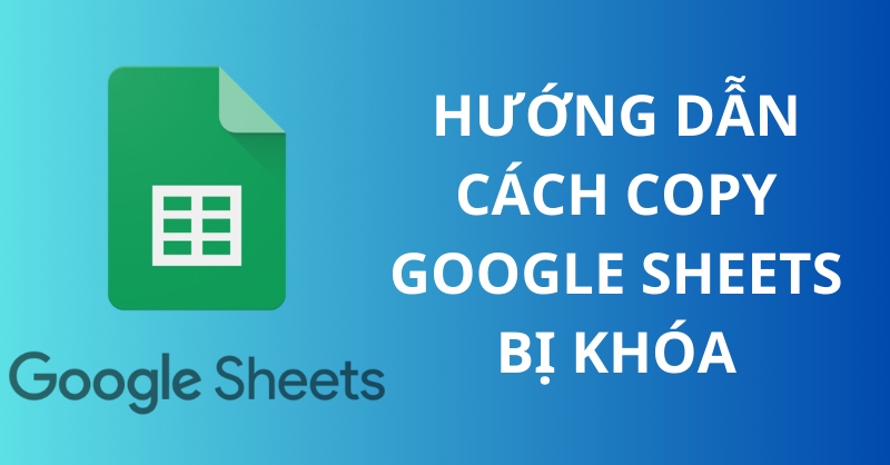 Copy Google Sheets bị khóa