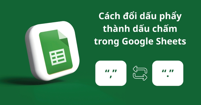Sử dụng dấu chấm thay cho dấu phẩy trong Google Sheets