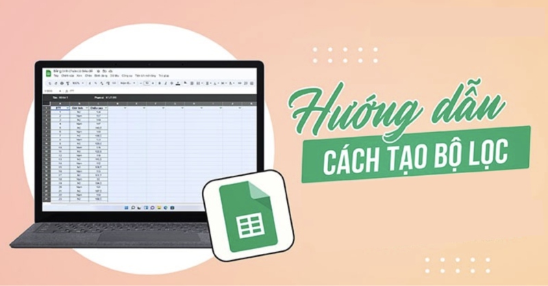 Cách tạo bộ lọc trong Google Sheets chi tiết