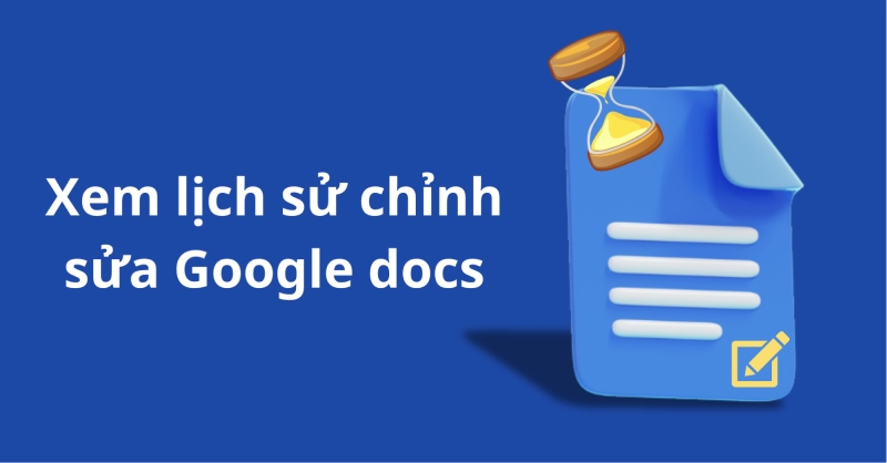 Cách xem lịch sử chỉnh sửa Google Docs nhanh chóng