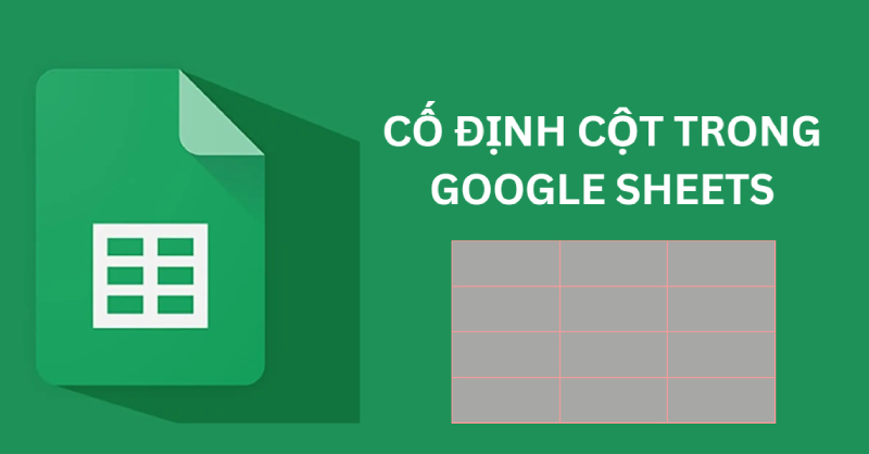 Cố định cột trong Google Sheets chi tiết