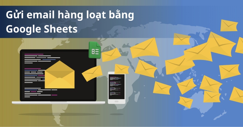 Gửi email hàng loạt bằng Google Sheets chi tiết