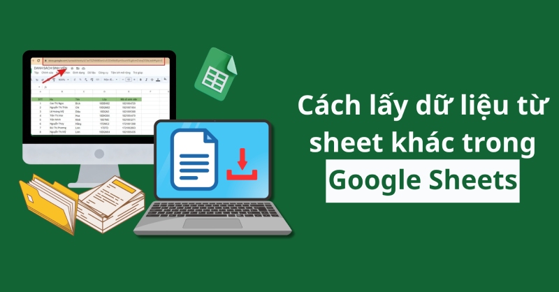 cách lấy dữ liệu từ sheet khác trong Google Sheets