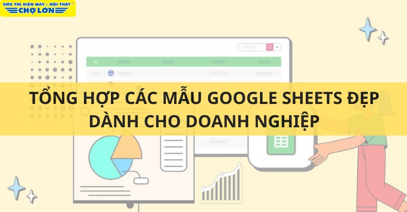 Những mẫu Google Sheets đẹp dùng trong doanh nghiệp
