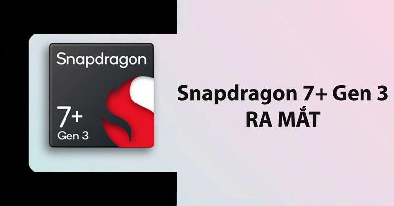 Qualcomm ra mắt chip Snapdragon 7+ Gen 3 với các tính năng AI vượt trội