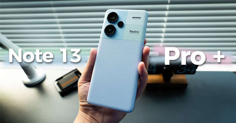Redmi Note 13 Pro Plus gây ấn tượng mạnh mẽ với người dùng
