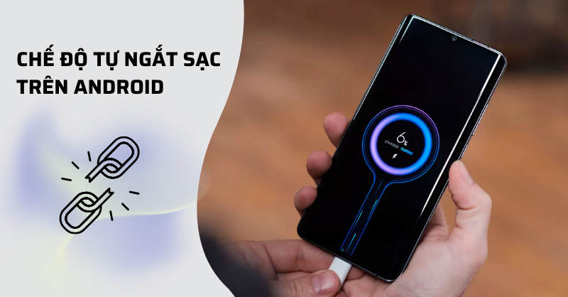 Bật chế độ tự ngắt sạc Android