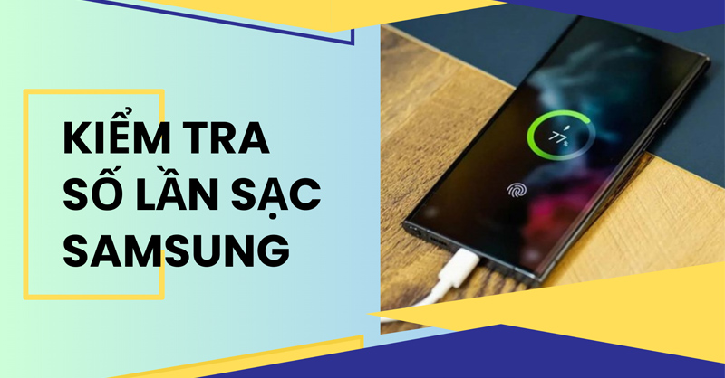 Cách kiểm tra số lần sạc trên điện thoại Samsung