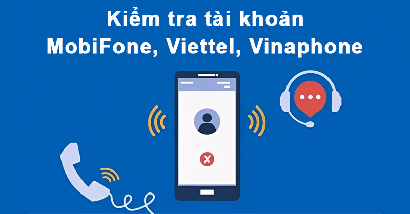 Cách kiểm tra tài khoản MobiFone, Viettel, Vinaphone