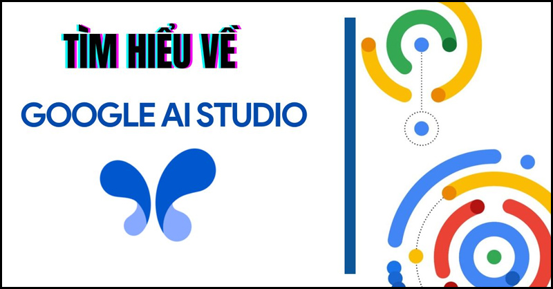 Google AI Studio là gì và được ứng dụng như thế nào