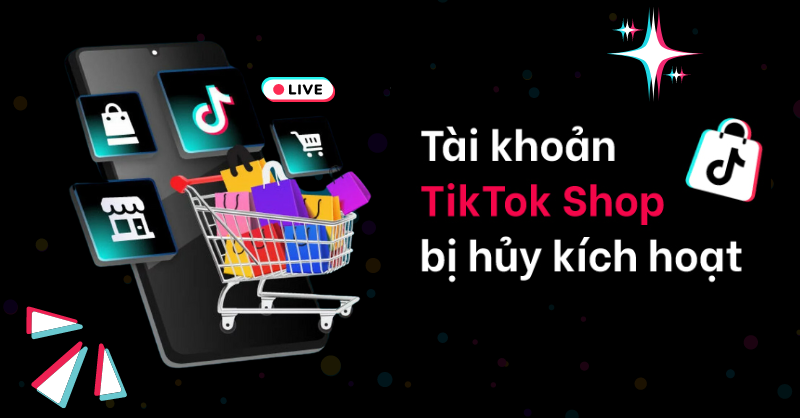 Tài khoản TikTok Shop bị hủy kích hoạt