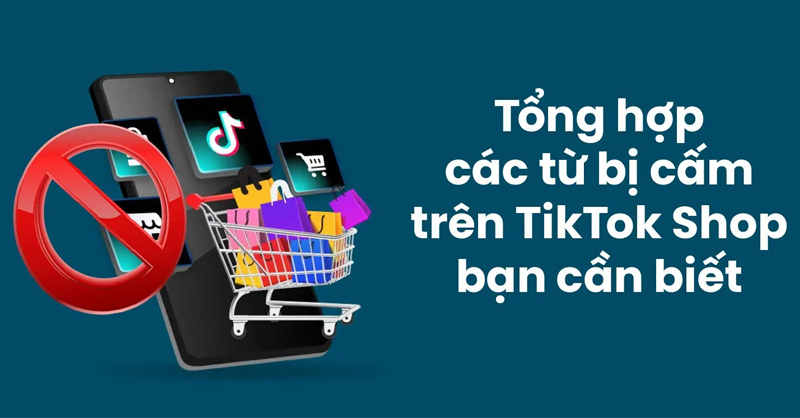 Tổng hợp từ bị cấm trên TikTok Shop mà bạn phải tránh