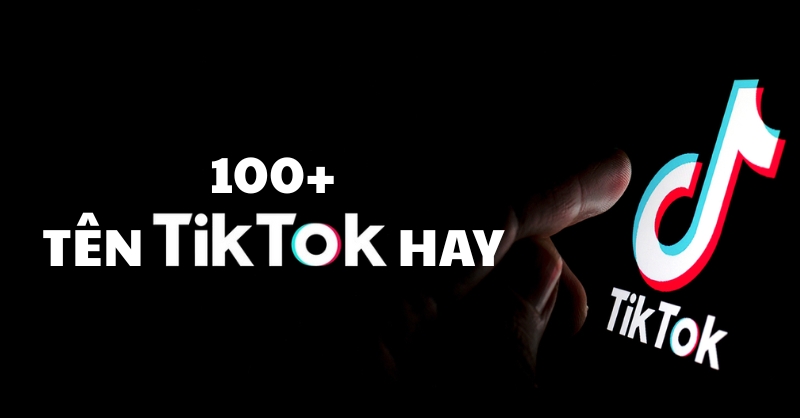 Gợi ý hơn 100 tên TikTok hay