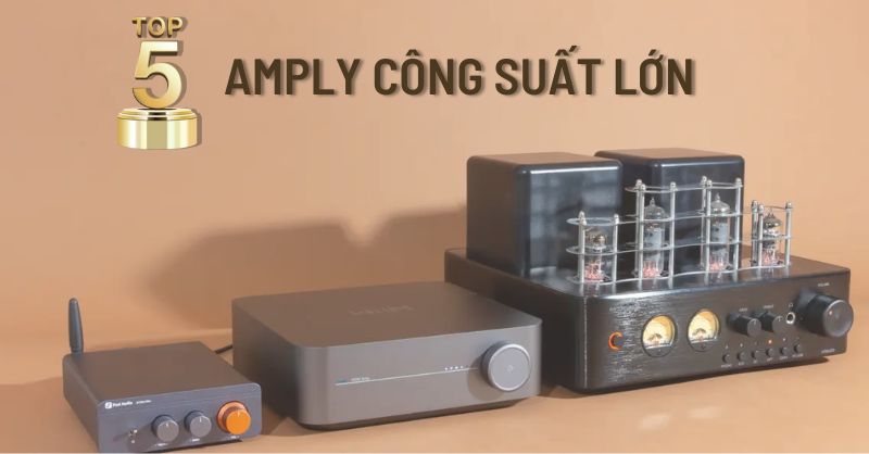 Top 5 amply công suất lớn đáng tham khảo