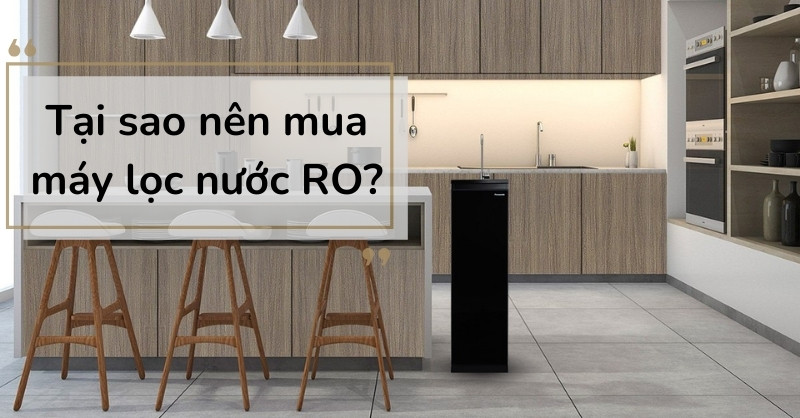 Tại sao nên mua máy lọc nước RO?