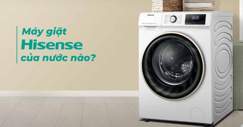 Máy giặt Hisense của nước nào?