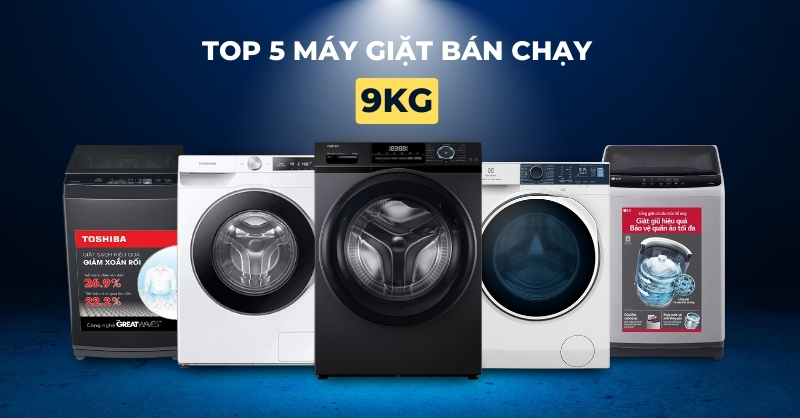 TOP 5 mẫu máy giặt 9kg bán chạy, phù hợp với nhiều gia đình