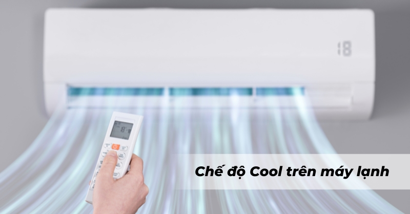 Chế độ Cool trên máy lạnh là gì?
