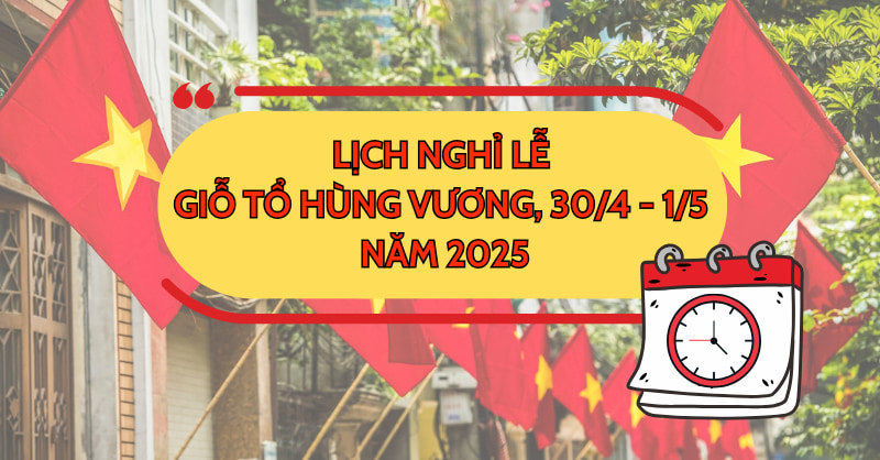 Lễ Giỗ Tổ Hùng Vương, 30/4 và 1/5 năm 2025 nghỉ mấy ngày