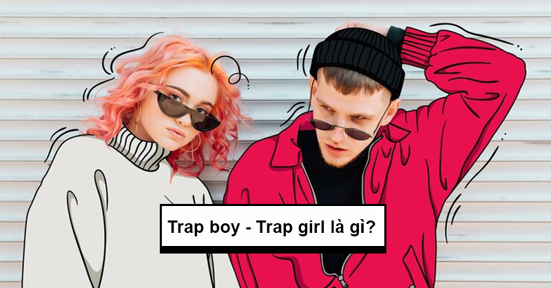 Trap là gì? Dấu hiệu nhận biết trap boy, trap girl trên Facebook
