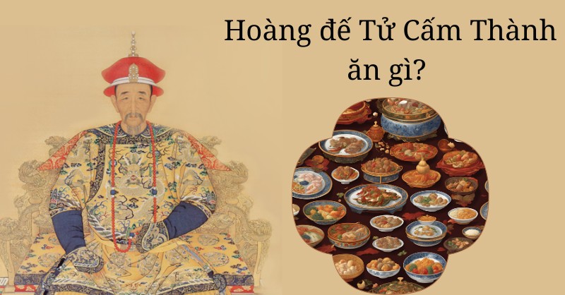 Hoàng đế Tử Cấm Thành ăn gì trong bữa cơm hàng ngày