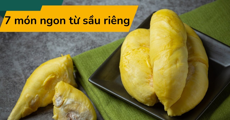 7 món ngon từ sầu riêng cực hấp dẫn và dễ làm