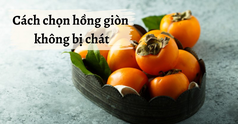 Cách chọn mua hồng giòn không bị chát