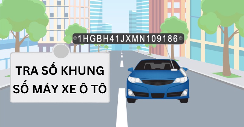 Cách tra số khung số máy xe ô tô nhanh chóng