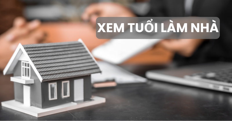 Hướng dẫn xem tuổi làm nhà