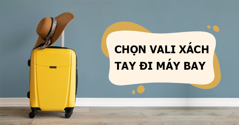 Kinh nghiệm chọn vali xách tay đi máy bay