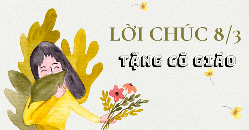 Tổng hợp mẫu lời chúc 8/3 cho cô giáo hay và ý nghĩa