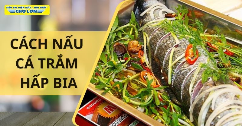 Món cá trắm hấp bia thơm ngon