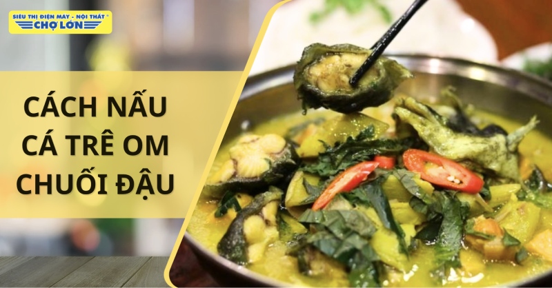 Món cá trê om chuối đậu đậm đà, hấp dẫn