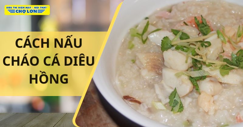 Cách nấu cháo cá diêu hồng