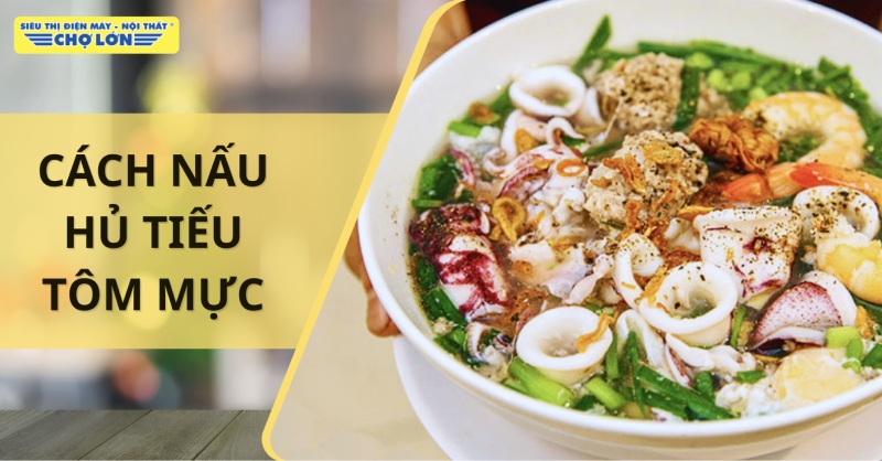 Cách nấu hủ tiếu tôm mực nước lèo trong thanh ngọt tại nhà